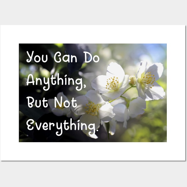 You Can Do Anything, But Not Everything. Wall Art Poster Mug Pin Phone Case Case Flower Art Motivational Quote Home Decor Totes Wall Art by Narnic Dreams